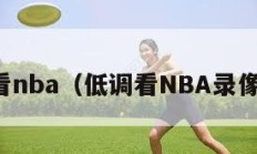 低调看nba（低调看NBA录像回放）