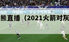 火箭对灰熊直播（2021火箭对灰熊视频直播360）