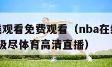 nba在线观看免费观看（nba在线观看免费观看 极尽体育高清直播）