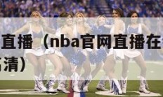 nba官网直播（nba官网直播在线观看免费视频高清）