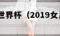 2019女足世界杯（2019女足世界杯冠军）