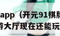 开元91棋app（开元91棋牌官网7094最新版游大厅现在还能玩吗中国）