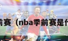 NBA季前赛（nba季前赛是什么意思）