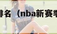 nba新赛季排名（nba新赛季排名榜个人得分）