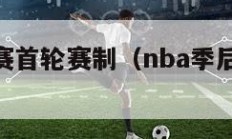 nba季后赛首轮赛制（nba季后赛第一轮）