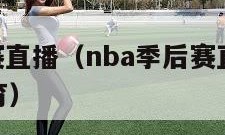 nba季后赛直播（nba季后赛直播免费观看极尽体育）