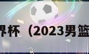 男篮世界杯（2023男篮世界杯）