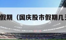 国庆股市假期（国庆股市假期几天2022年）