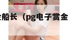 pg电子赏金船长（pg电子赏金船长爆大奖视频）