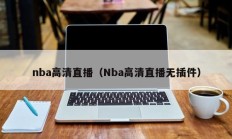 nba高清直播（Nba高清直播无插件）