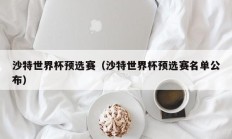 沙特世界杯预选赛（沙特世界杯预选赛名单公布）