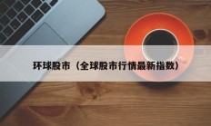 环球股市（全球股市行情最新指数）