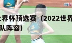 2022世界杯预选赛（2022世界杯预选赛中国队阵容）