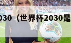 世界杯2030（世界杯2030是哪个国家）