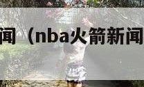 nba火箭新闻（nba火箭新闻头条最新消息视频）